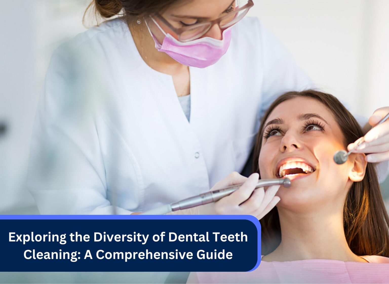 Exploring the Diversity of Dental Teeth Cleaning: A Comprehensive Guide